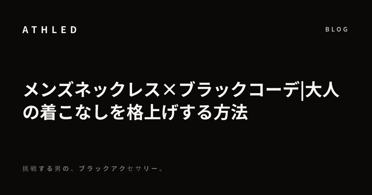 メンズネックレス×ブラックコーデ|大人の着こなしを格上げする方法